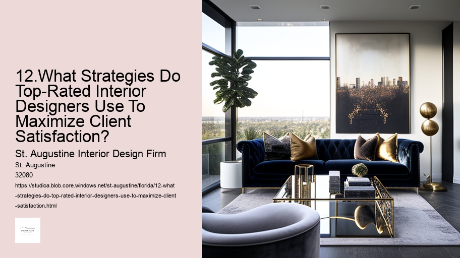 12.What Strategies Do Top-Rated Interior Designers Use To Maximize Client Satisfaction?  